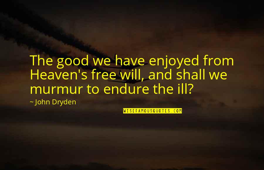 Ill Will Quotes By John Dryden: The good we have enjoyed from Heaven's free