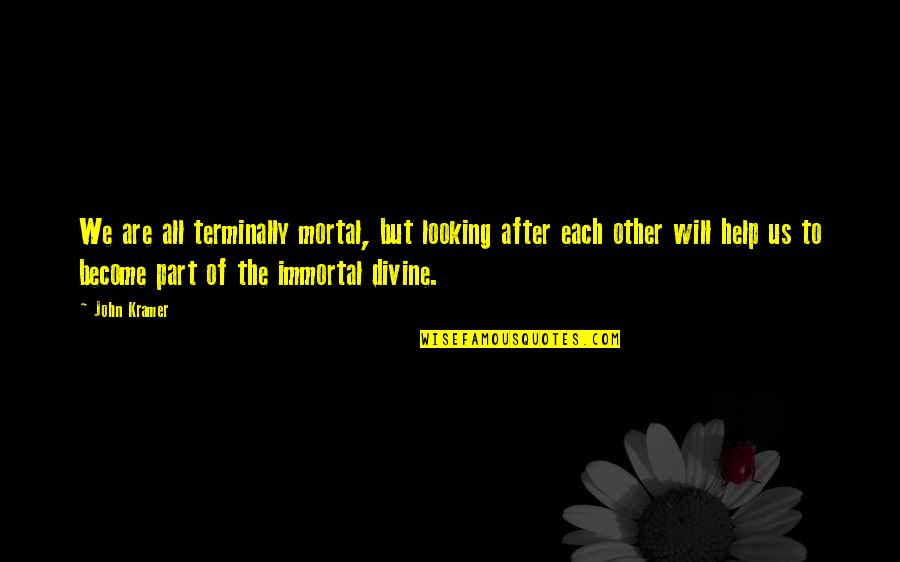 Ill Will Quotes By John Kramer: We are all terminally mortal, but looking after