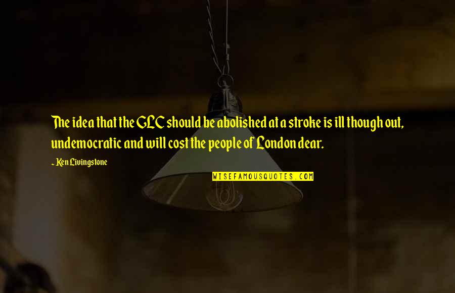 Ill Will Quotes By Ken Livingstone: The idea that the GLC should be abolished