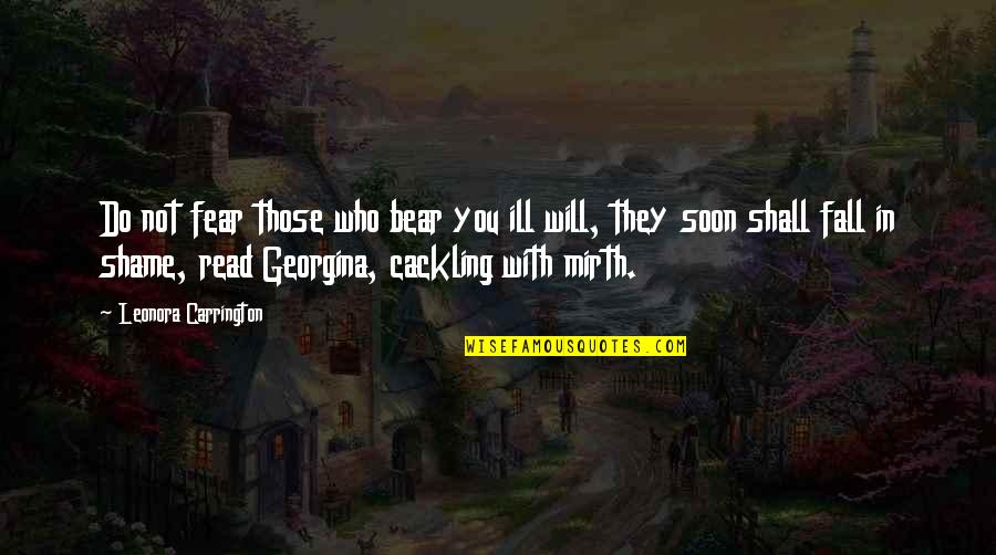 Ill Will Quotes By Leonora Carrington: Do not fear those who bear you ill