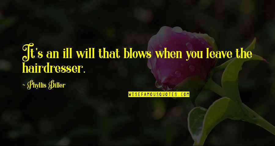Ill Will Quotes By Phyllis Diller: It's an ill will that blows when you