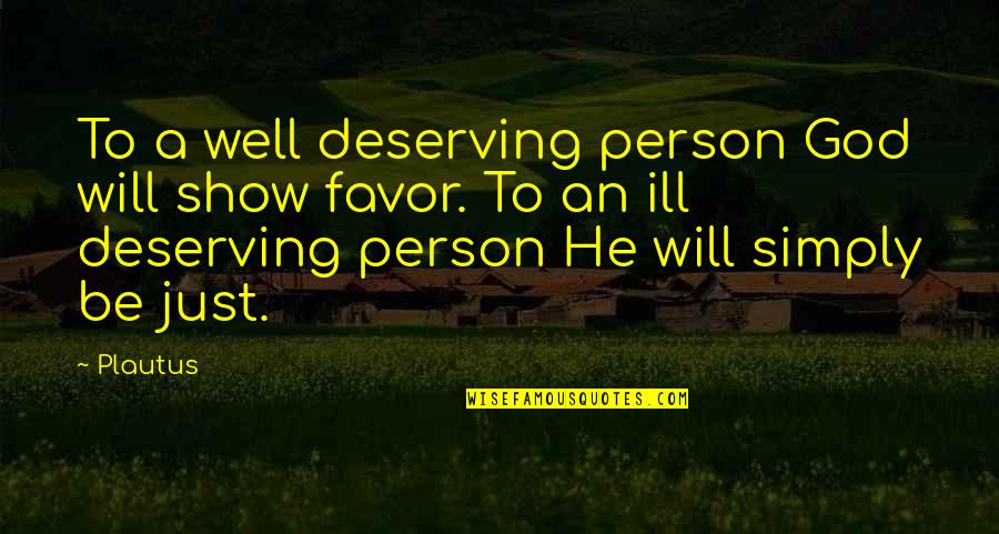 Ill Will Quotes By Plautus: To a well deserving person God will show