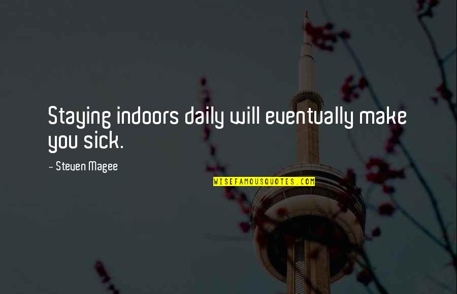 Ill Will Quotes By Steven Magee: Staying indoors daily will eventually make you sick.