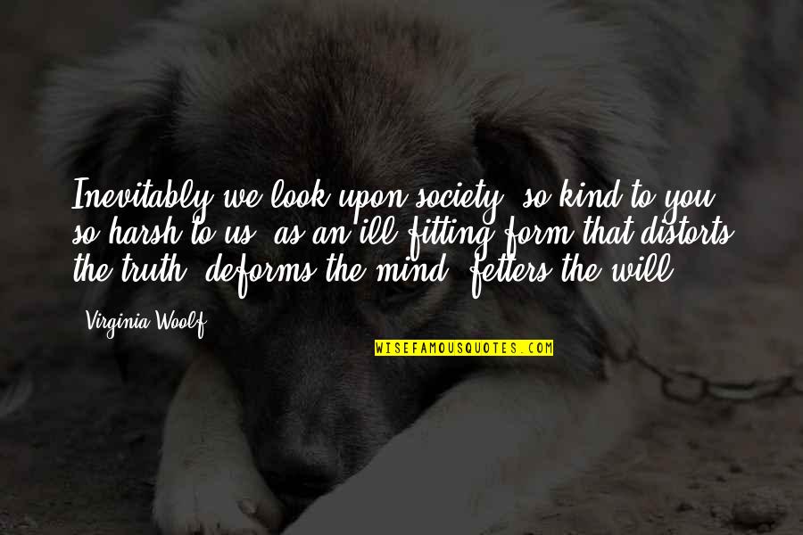 Ill Will Quotes By Virginia Woolf: Inevitably we look upon society, so kind to
