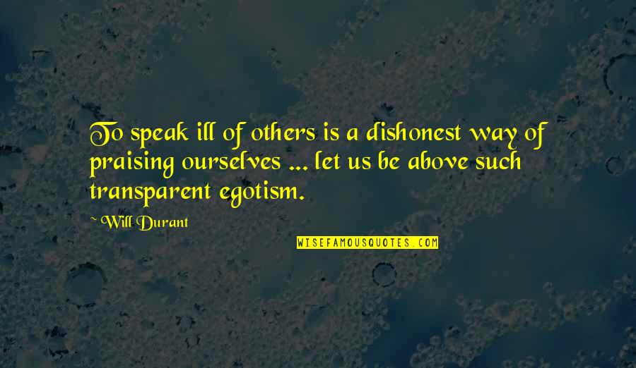 Ill Will Quotes By Will Durant: To speak ill of others is a dishonest