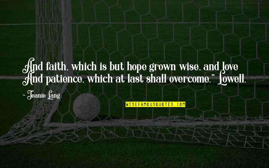 Illah Omar Quotes By Jeanie Lang: And faith, which is but hope grown wise, Illah Omar Quotes By Jeanie Lang: And faith, which is but hope grown wise,