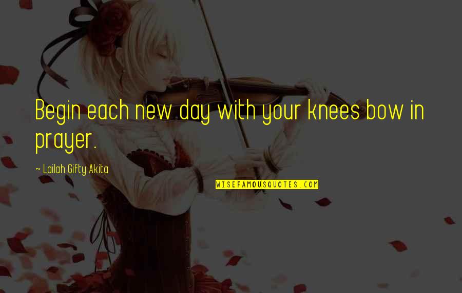 Illaha Origin Quotes By Lailah Gifty Akita: Begin each new day with your knees bow Illaha Origin Quotes By Lailah Gifty Akita: Begin each new day with your knees bow