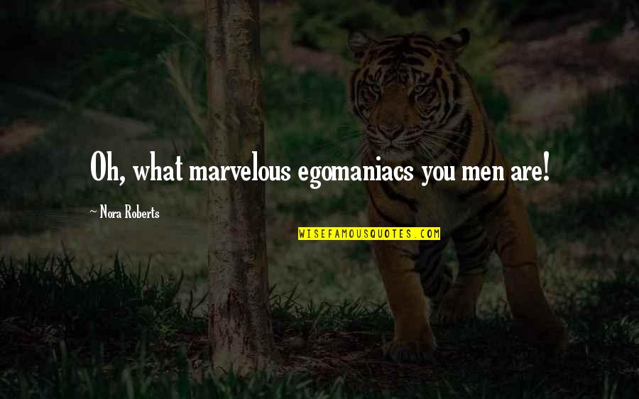 Illaha Origin Quotes By Nora Roberts: Oh, what marvelous egomaniacs you men are! Illaha Origin Quotes By Nora Roberts: Oh, what marvelous egomaniacs you men are!