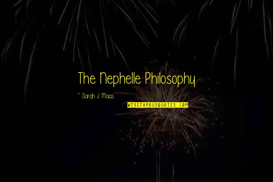 Illaha Quotes By Sarah J. Maas: The Nephelle Philosophy