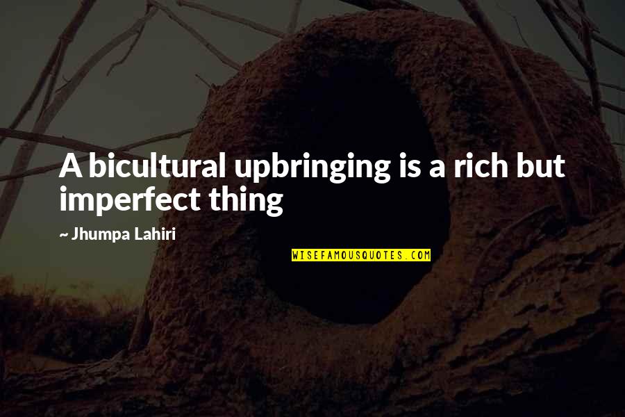 Illahi Anta Quotes By Jhumpa Lahiri: A bicultural upbringing is a rich but imperfect Illahi Anta Quotes By Jhumpa Lahiri: A bicultural upbringing is a rich but imperfect