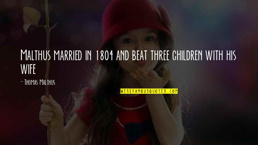 Illangelo Quotes By Thomas Malthus: Malthus married in 1804 and beat three children Illangelo Quotes By Thomas Malthus: Malthus married in 1804 and beat three children