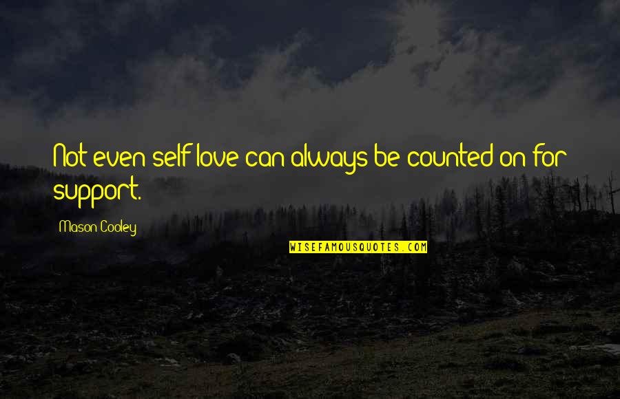 Illarion Gopadze Quotes By Mason Cooley: Not even self-love can always be counted on Illarion Gopadze Quotes By Mason Cooley: Not even self-love can always be counted on