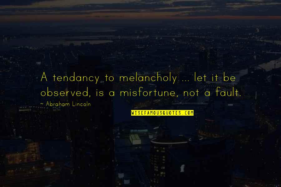 Illattenger Quotes By Abraham Lincoln: A tendancy to melancholy ... let it be