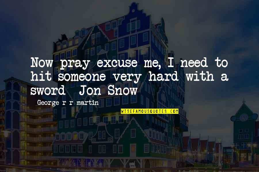 Illattenger Quotes By George R R Martin: Now pray excuse me, I need to hit