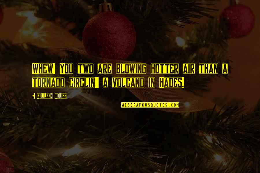 Illaunslea Quotes By Colleen Houck: Whew! You two are blowing hotter air than