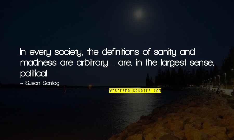 Illaunslea Quotes By Susan Sontag: In every society, the definitions of sanity and Illaunslea Quotes By Susan Sontag: In every society, the definitions of sanity and