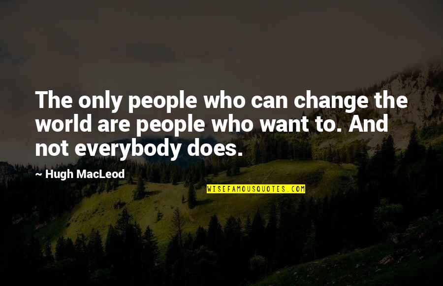 Illayhi Quotes By Hugh MacLeod: The only people who can change the world