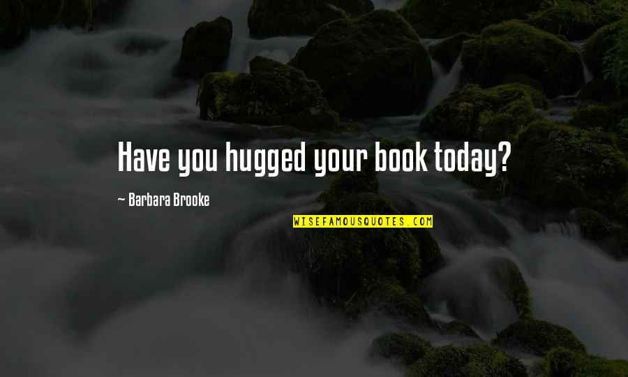 Illazione In Inglese Quotes By Barbara Brooke: Have you hugged your book today?