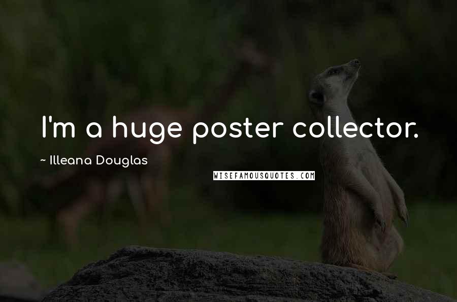 Illeana Douglas quotes: I'm a huge poster collector.