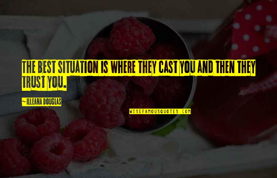 Illeana Douglas Quotes By Illeana Douglas: The best situation is where they cast you Illeana Douglas Quotes By Illeana Douglas: The best situation is where they cast you