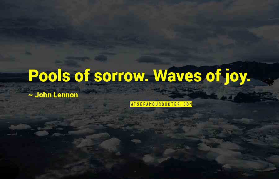 Illeana Douglas Quotes By John Lennon: Pools of sorrow. Waves of joy. Illeana Douglas Quotes By John Lennon: Pools of sorrow. Waves of joy.