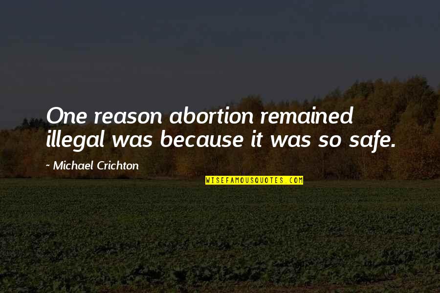 Illegal Abortion Quotes By Michael Crichton: One reason abortion remained illegal was because it Illegal Abortion Quotes By Michael Crichton: One reason abortion remained illegal was because it