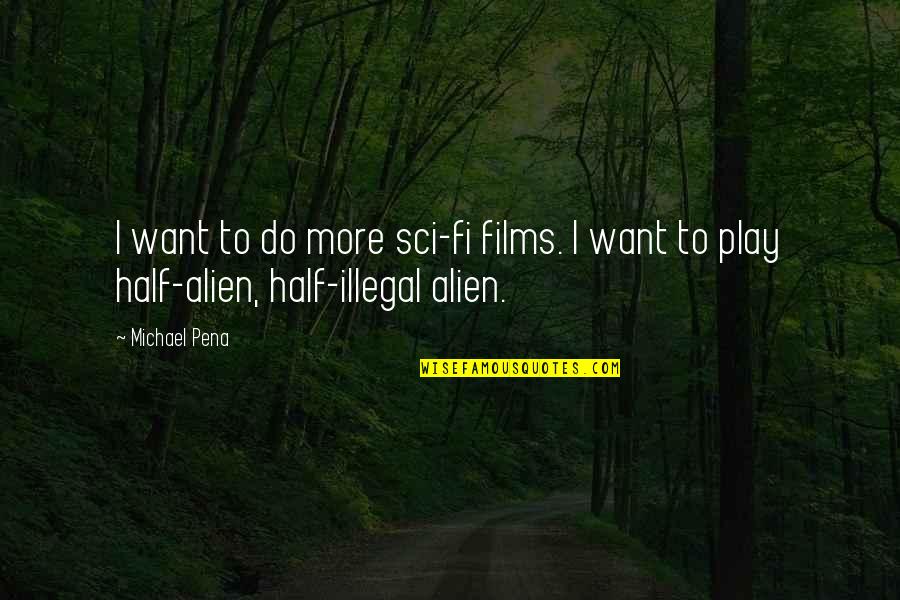 Illegal Alien Quotes By Michael Pena: I want to do more sci-fi films. I