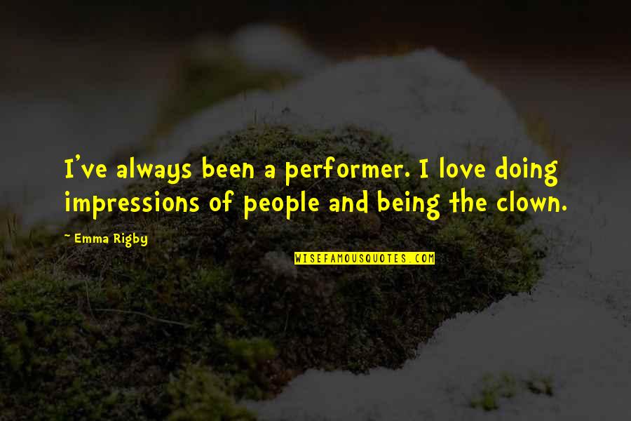 Illegal Civilization Quotes By Emma Rigby: I've always been a performer. I love doing