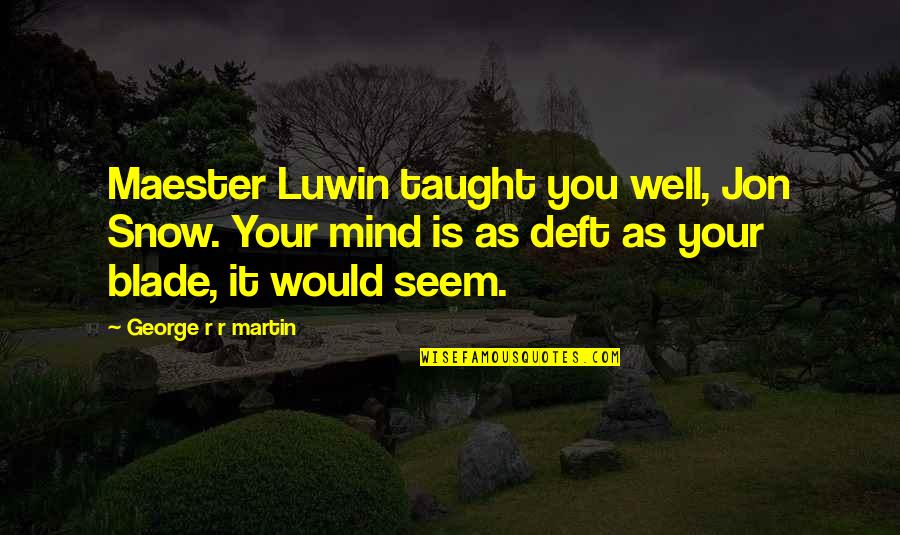 Illegal Entry Quotes By George R R Martin: Maester Luwin taught you well, Jon Snow. Your Illegal Entry Quotes By George R R Martin: Maester Luwin taught you well, Jon Snow. Your