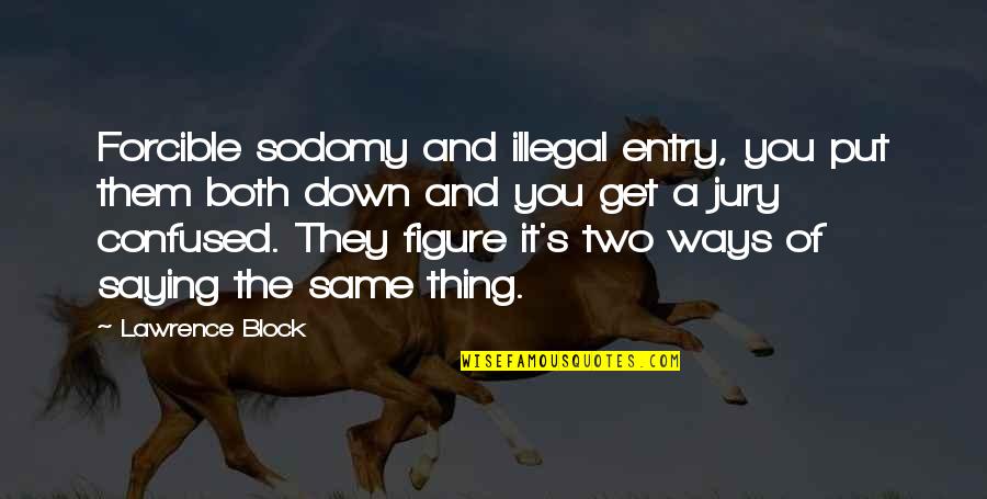 Illegal Entry Quotes By Lawrence Block: Forcible sodomy and illegal entry, you put them Illegal Entry Quotes By Lawrence Block: Forcible sodomy and illegal entry, you put them