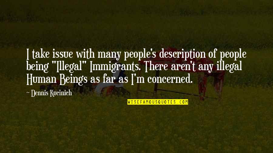 Illegal Immigrants Quotes By Dennis Kucinich: I take issue with many people's description of Illegal Immigrants Quotes By Dennis Kucinich: I take issue with many people's description of