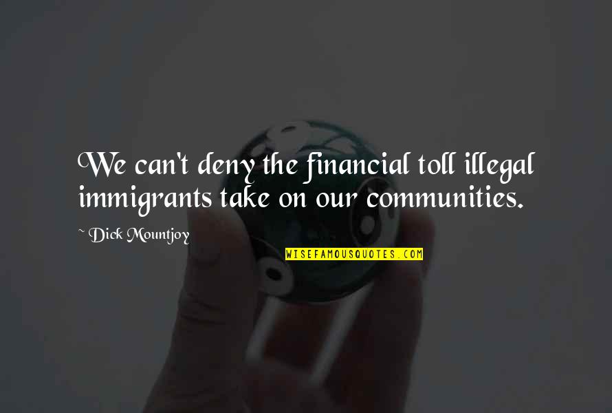 Illegal Immigrants Quotes By Dick Mountjoy: We can't deny the financial toll illegal immigrants