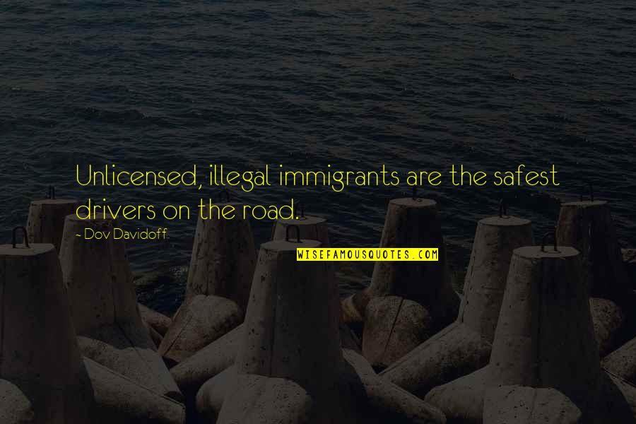 Illegal Immigrants Quotes By Dov Davidoff: Unlicensed, illegal immigrants are the safest drivers on