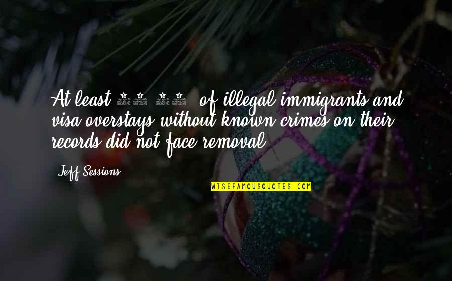 Illegal Immigrants Quotes By Jeff Sessions: At least 99.92% of illegal immigrants and visa Illegal Immigrants Quotes By Jeff Sessions: At least 99.92% of illegal immigrants and visa