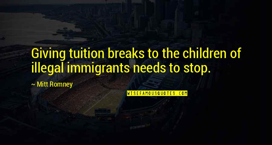 Illegal Immigrants Quotes By Mitt Romney: Giving tuition breaks to the children of illegal