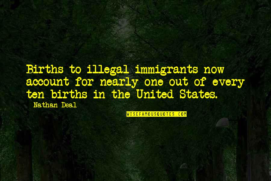 Illegal Immigrants Quotes By Nathan Deal: Births to illegal immigrants now account for nearly Illegal Immigrants Quotes By Nathan Deal: Births to illegal immigrants now account for nearly