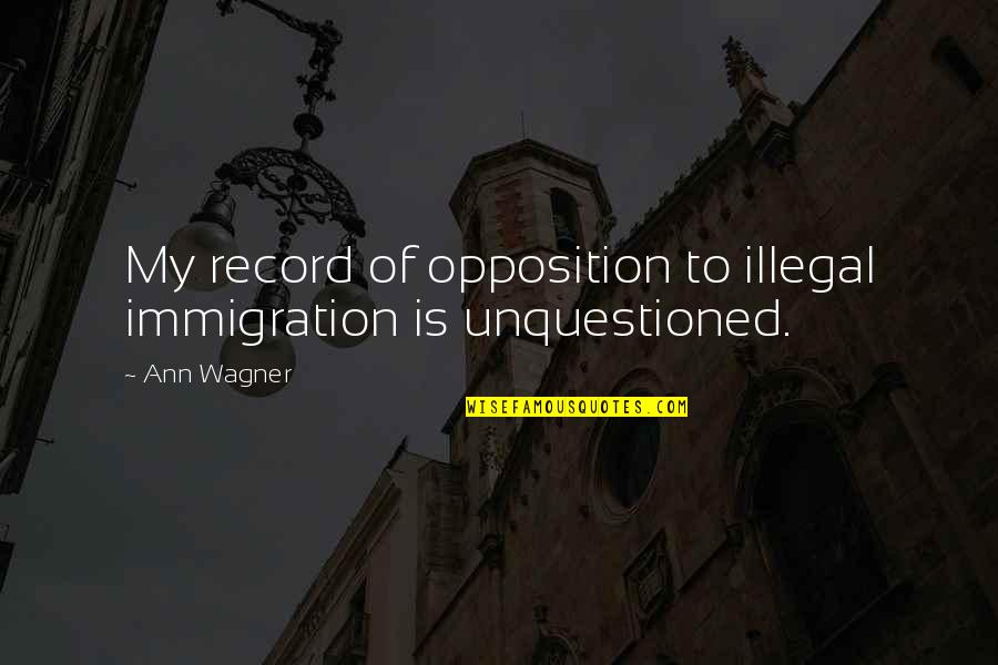 Illegal Immigration In The Us Quotes By Ann Wagner: My record of opposition to illegal immigration is