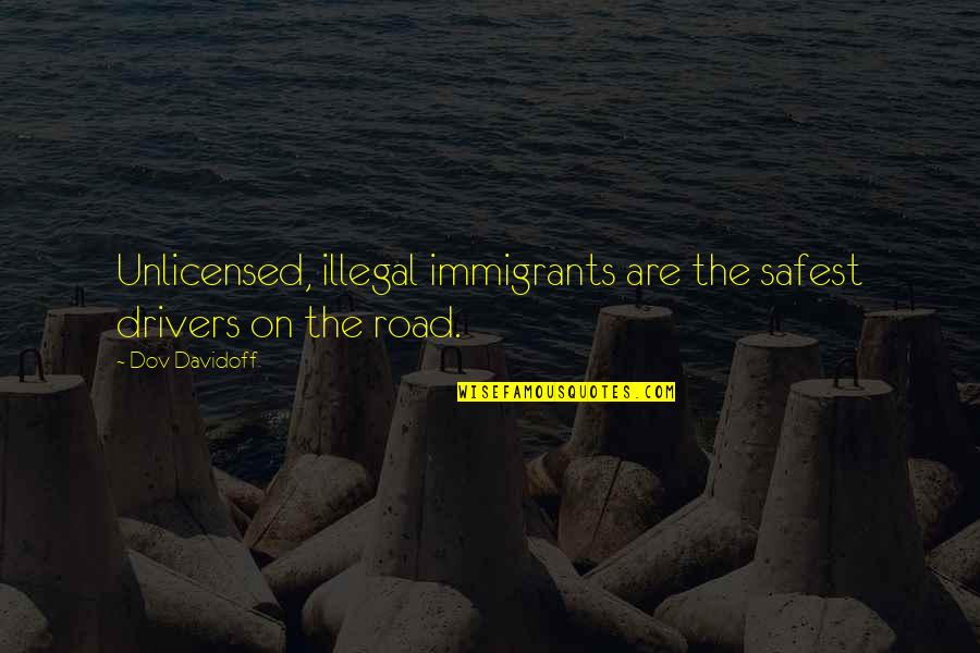 Illegal Immigration In The Us Quotes By Dov Davidoff: Unlicensed, illegal immigrants are the safest drivers on