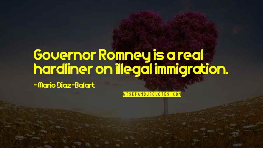 Illegal Immigration In The Us Quotes By Mario Diaz-Balart: Governor Romney is a real hardliner on illegal