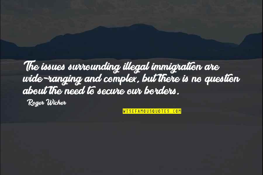 Illegal Immigration In The Us Quotes By Roger Wicker: The issues surrounding illegal immigration are wide-ranging and