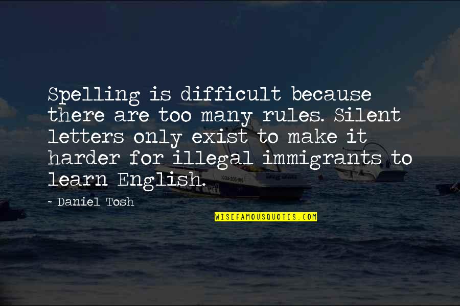Illegal Immigration Us Quotes By Daniel Tosh: Spelling is difficult because there are too many