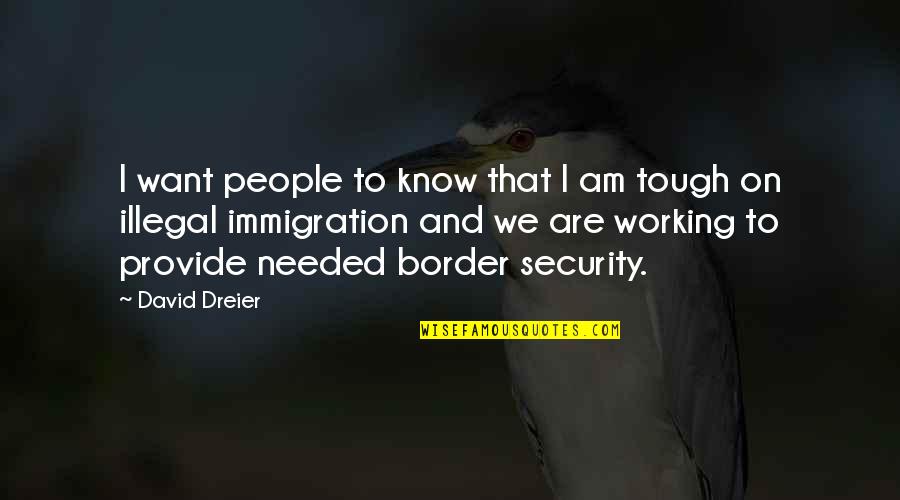 Illegal Immigration Us Quotes By David Dreier: I want people to know that I am