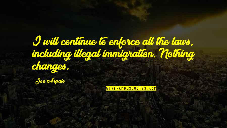 Illegal Immigration Us Quotes By Joe Arpaio: I will continue to enforce all the laws,