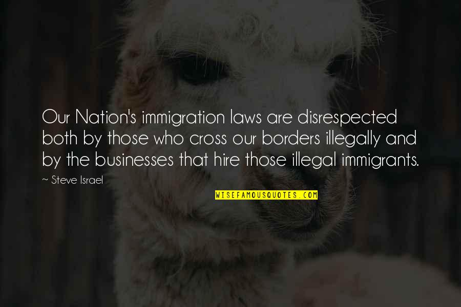 Illegal Immigration Us Quotes By Steve Israel: Our Nation's immigration laws are disrespected both by
