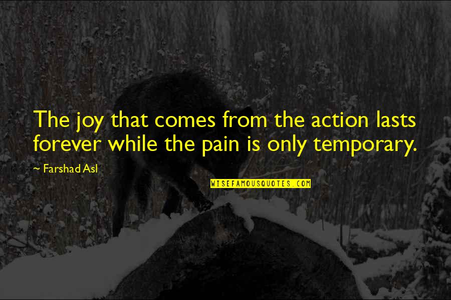 Illegal Immoral Or Fattening Quote Quotes By Farshad Asl: The joy that comes from the action lasts