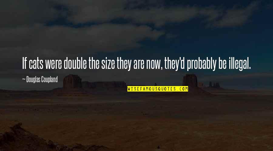 Illegal Quotes By Douglas Coupland: If cats were double the size they are