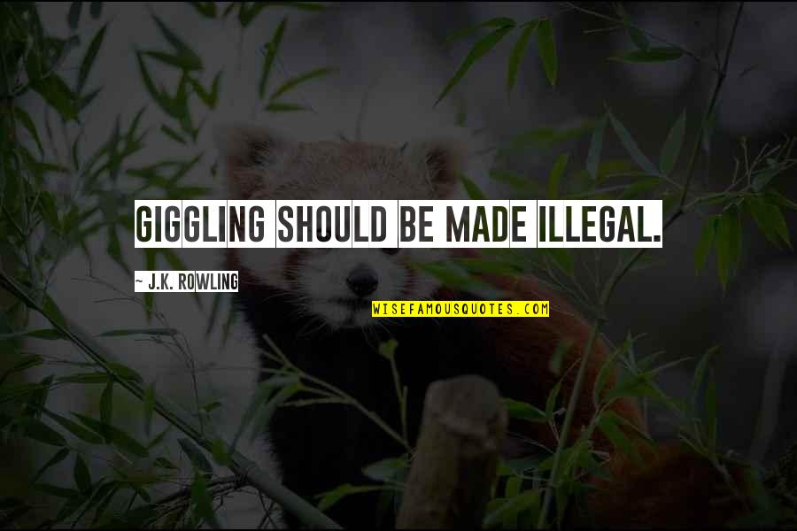 Illegal Quotes By J.K. Rowling: Giggling should be made illegal.