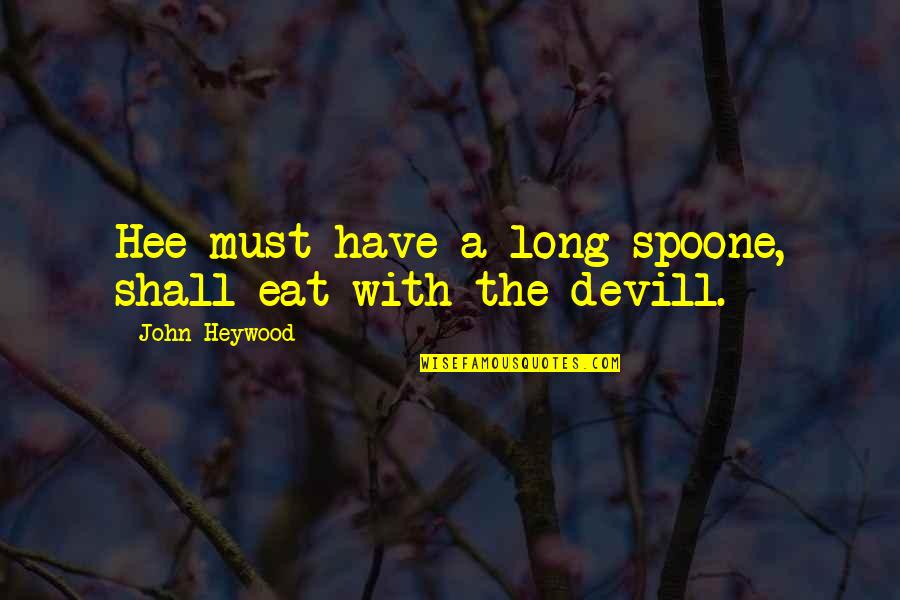 Illegale Drogen Quotes By John Heywood: Hee must have a long spoone, shall eat Illegale Drogen Quotes By John Heywood: Hee must have a long spoone, shall eat