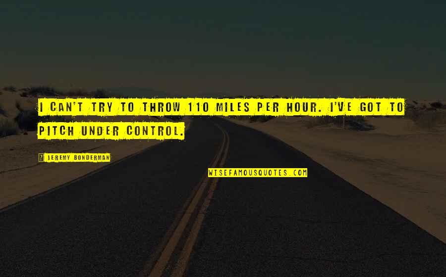Illegalising Quotes By Jeremy Bonderman: I can't try to throw 110 miles per Illegalising Quotes By Jeremy Bonderman: I can't try to throw 110 miles per