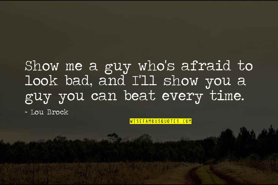 Illegalities Of Jesus Quotes By Lou Brock: Show me a guy who's afraid to look Illegalities Of Jesus Quotes By Lou Brock: Show me a guy who's afraid to look